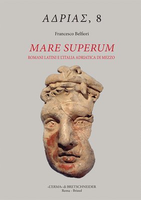 Francesco Belfiori - Mare Superum: Romani Latini E l'Italia Adriatica Di Mezzo (Sviluppi Culturali E Fenomenologia Religiosa, Secoli III-I A.C.), Häftad