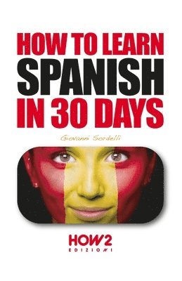 Giovanni Sordelli - How to Learn Spanish in 30 Days, Häftad