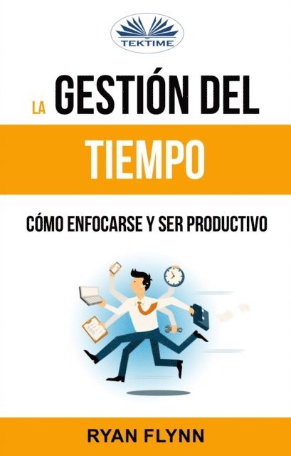 Ryan Flynn - La Gestión Del Tiempo. Cómo Enfocarse Y Ser Productivo, E-bok