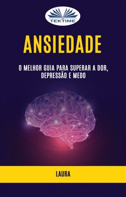 Laura - Ansiedade: O Melhor Guia Para Superar A Dor, Depressão E Medo, E-bok