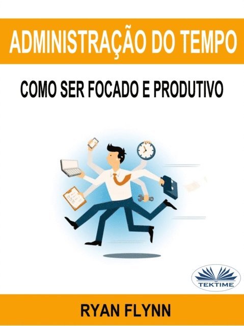 Ryan Flynn - Administração Do Tempo: Como Ser Focado E Produtivo, E-bok