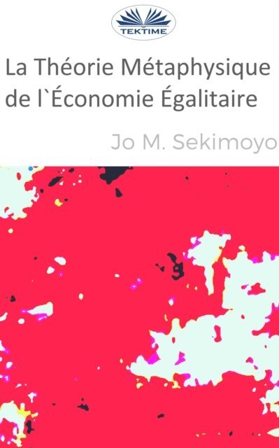 Jo M. Sekimonyo - La Théorie Métaphysique De L'Économie Égalitaire, E-bok