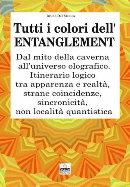 Bruno Del Medico - Tutti i colori dell'entanglement. Dal mito della caverna all'universo olografico. Itinerario logico tra apparenza e realta, strane coincidenze, sincronicita, non-localita quantistica, E-bok
