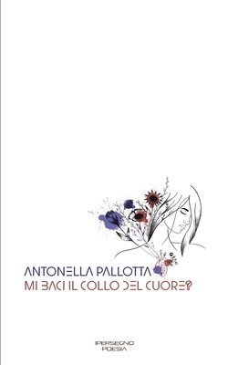 Antonella Pallotta - Mi baci il collo del cuore?, Häftad