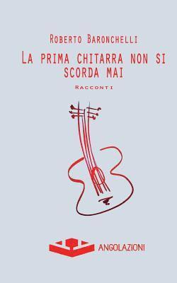 Roberto Baronchelli - La prima chitarra non si scorda mai, Häftad