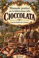 Louis de Belfort de la Roque - Manuale Pratico per la Fabbricazione della Cioccolata, Häftad