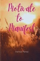 Venus Perez - Motivate to Manifest, Häftad