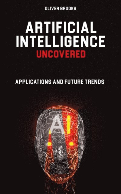 Oliver Brooks - Artificial Intelligence Uncovered, E-bok