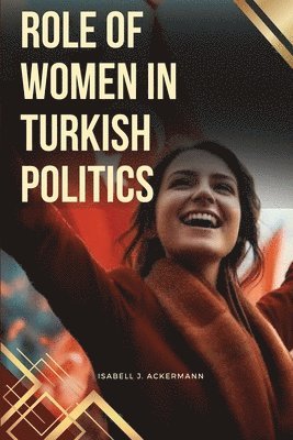 Isabell J Ackermann Ackermann - Role of Women in Turkish Politics, Häftad