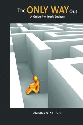 Abdullah S Al-Shehri - ONLY WAY Out - A Guide for Truth Seekers, Häftad