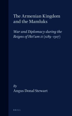 Angus Donal Stewart - The Armenian Kingdom and the Mamluks: War and Diplomacy During the Reigns of Het'um II (1289-1307), Inbunden