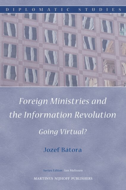 Jozef Batora - Foreign Ministries and the Information Revolution: Going Virtual?, E-bok