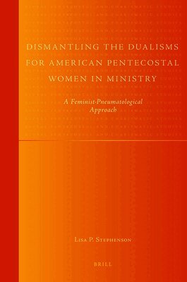 Lisa Stephenson - Dismantling the Dualisms for American Pentecostal Women in Ministry, Inbunden. Tillgänglighet: Lägg i varukorg