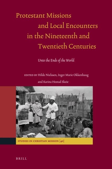Karina Hestad-Skeie, Inger Marie Okkenhaug, Hilde Nielssen - Protestant Missions and Local Encounters in the Nineteenth and Twentieth Centuries, E-bok