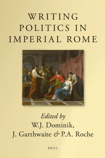P.A. Roche, J. Garthwaite, W.J. Dominik - Writing Politics in Imperial Rome, E-bok