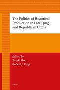 Politics of Historical Production in Late Qing and Republican China