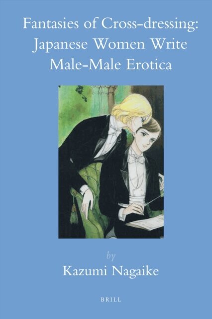 Kazumi Nagaike - Fantasies of Cross-dressing: Japanese Women Write Male-Male Erotica, E-bok