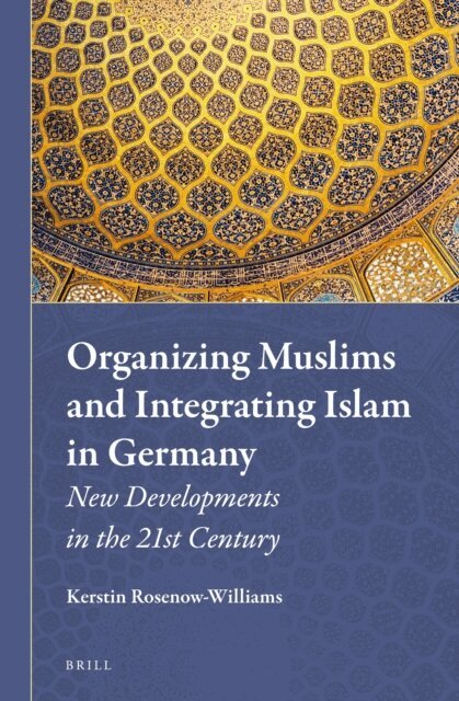 Kerstin Rosenow-Williams - Organizing Muslims and Integrating Islam in Germany, E-bok