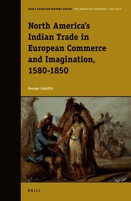 George Colpitts - North America’s Indian Trade in European Commerce and Imagination, 1580-1850, Inbunden. Tillgänglighet: Lägg i varukorg