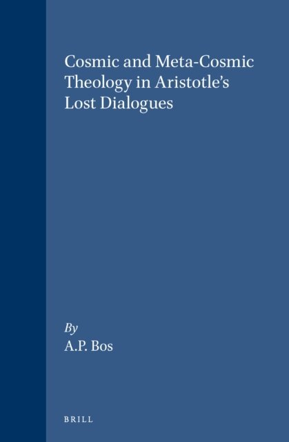 A.P. Bos - Cosmic and Meta-Cosmic Theology in Aristotle's Lost Dialogues, E-bok