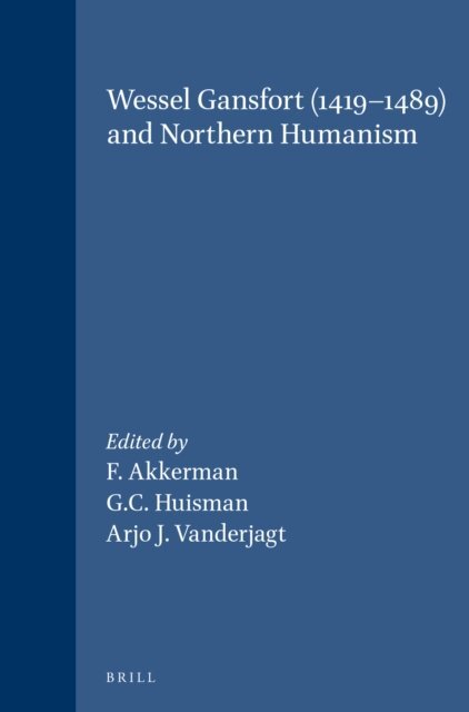 Arjo J. Vanderjagt, G.C. Huisman, F. Akkerman - Wessel Gansfort (1419-1489) and Northern Humanism, E-bok
