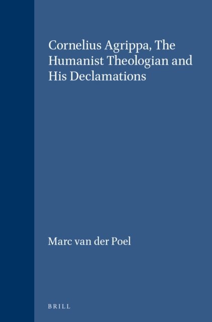 Marc van der Poel - Cornelius Agrippa, The Humanist Theologian and His Declamations, E-bok