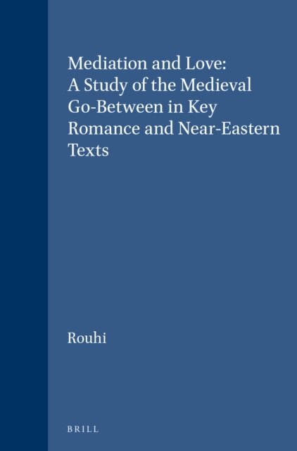 Leyla Rouhi - Mediation and Love: A Study of the Medieval Go-Between in Key Romance and Near-Eastern Texts, E-bok