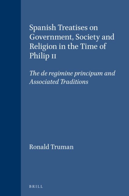 Ronald Truman - Spanish Treatises on Government, Society and Religion in the Time of Philip II, E-bok
