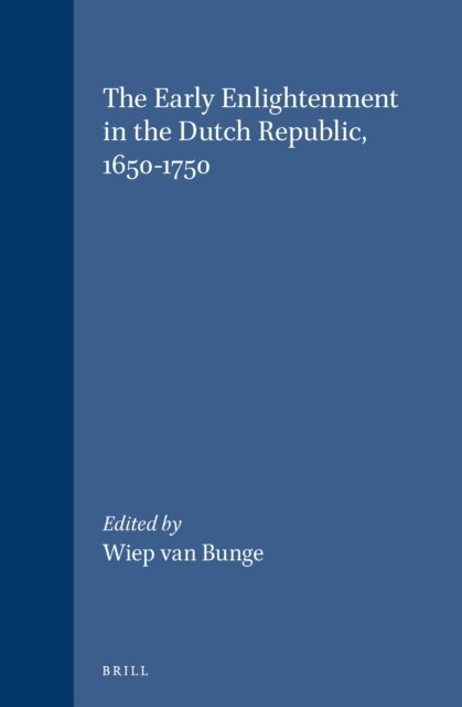 Wiep van Bunge - Early Enlightenment in the Dutch Republic, 1650-1750, E-bok