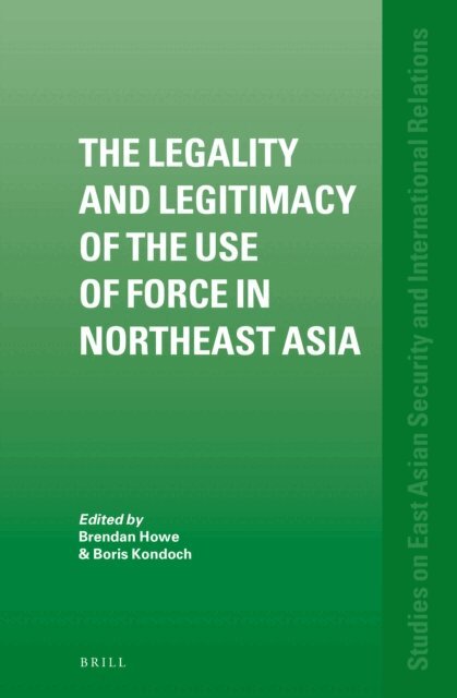 Boris Kondoch, Brendan Howe - Legality and Legitimacy of the Use of Force in Northeast Asia, E-bok