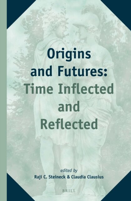 Claudia Clausius, Raji C. Steineck - Origins and Futures: Time Inflected and Reflected, E-bok
