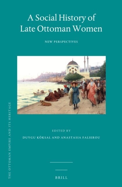 Anastasia Falierou, Duygu Koksal - Social History of Late Ottoman Women, E-bok