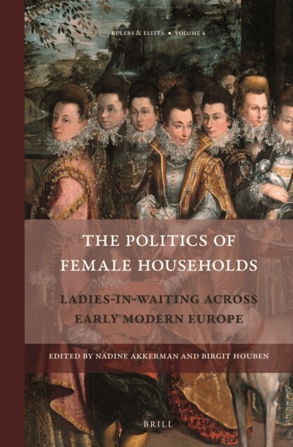 Politics of Female Households: Ladies-in-waiting across Early Modern Europe, E-bok