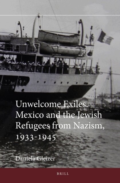 Daniela Gleizer - Unwelcome Exiles. Mexico and the Jewish Refugees from Nazism, 1933-1945, E-bok