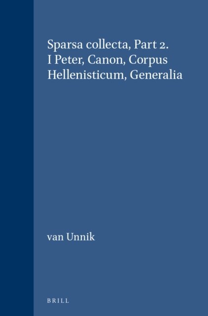 W.C. van Unnik - Sparsa collecta, Part 2. I Peter, Canon, Corpus Hellenisticum, Generalia, E-bok