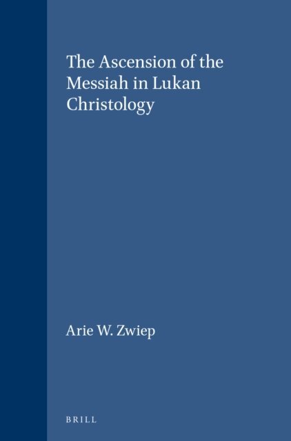 Arie W. Zwiep - Ascension of the Messiah in Lukan Christology, E-bok