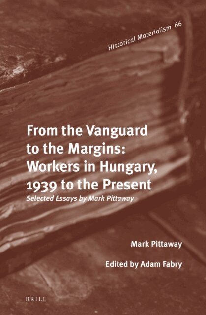 Mark Pittaway, Adam Fabry - From the Vanguard to the Margins: Workers in Hungary, 1939 to the Present, E-bok