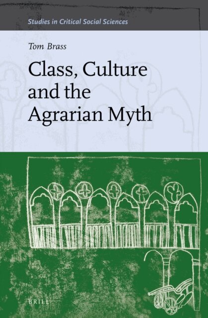 Tom Brass - Class, Culture and the Agrarian Myth, E-bok
