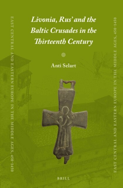 Anti Selart - Livonia, Rus' and the Baltic Crusades in the Thirteenth Century, E-bok