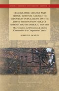 Demographic Change and Ethnic Survival among the Sedentary Populations on the Jesuit Mission Frontiers of Spanish South America, 1609-1803