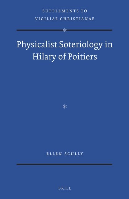 Ellen Scully - Physicalist Soteriology in Hilary of Poitiers, E-bok