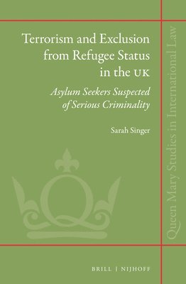 Terrorism and Exclusion from Refugee Status in the UK av Sarah Singer