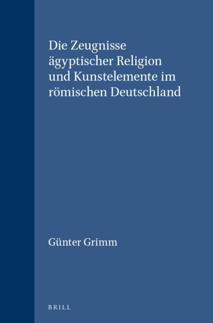 Gunter Grimm - Die Zeugnisse agyptischer Religion und Kunstelemente im romischen Deutschland, E-bok