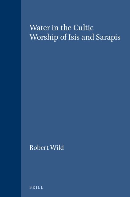 Robert Wild - Water in the Cultic Worship of Isis and Sarapis, E-bok