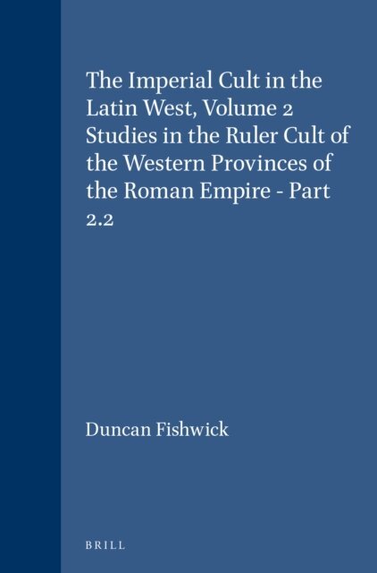 Duncan Fishwick - Imperial Cult in the Latin West, Volume 2 Studies in the Ruler Cult of the Western Provinces of the Roman Empire - Part 2.2, E-bok