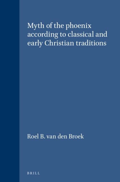 Roel B. van den Broek - Myth of the Phoenix According to Classical and Early Christian Traditions, E-bok