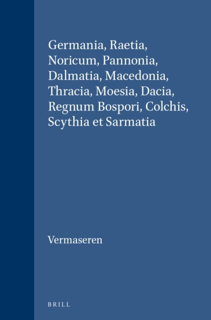 M.J. Vermaseren - Germania, Raetia, Noricum, Pannonia, Dalmatia, Macedonia, Thracia, Moesia, Dacia, Regnum Bospori, Colchis, Scythia et Sarmatia, E-bok