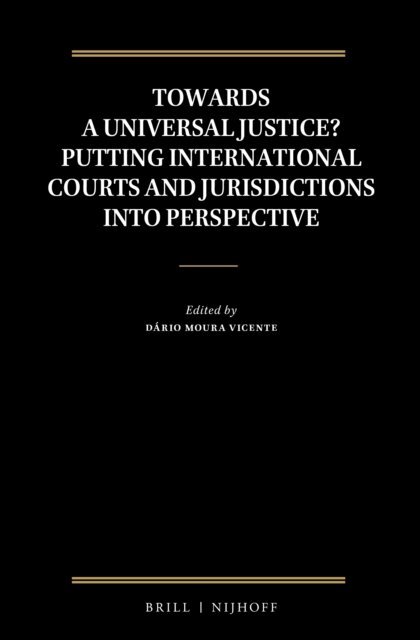 Dario Moura Vicente - Towards a Universal Justice? Putting International Courts and Jurisdictions into Perspective, E-bok