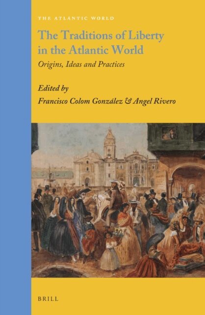 Angel Rivero, Francisco Colom Gonzalez - Traditions of Liberty in the Atlantic World, E-bok