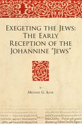 Exegeting the Jews: The Early Reception of the Johannine "Jews"